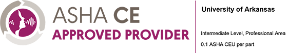 ASHA CE Approved Provider - University of Aransas - Intermediate Level, Professional Area - 0.1 ASHA CEU per part